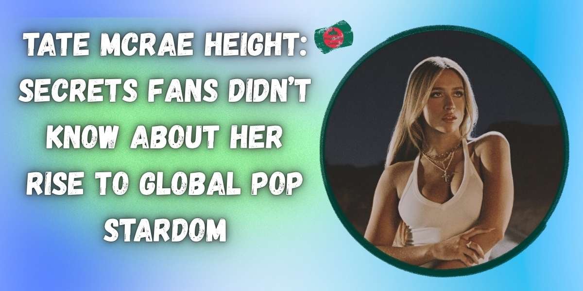 tate-mcrae-height-secrets-fans-didnt-know-about-her-rise-to-global-pop-stardom